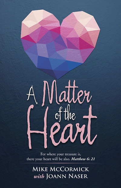 A Matter of the Heart: For where your treasure is, there heart will be also. Matthew 6: 21
