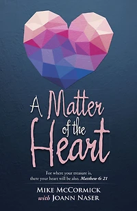 A Matter of the Heart: For where your treasure is, there heart will be also. Matthew 6: 21
