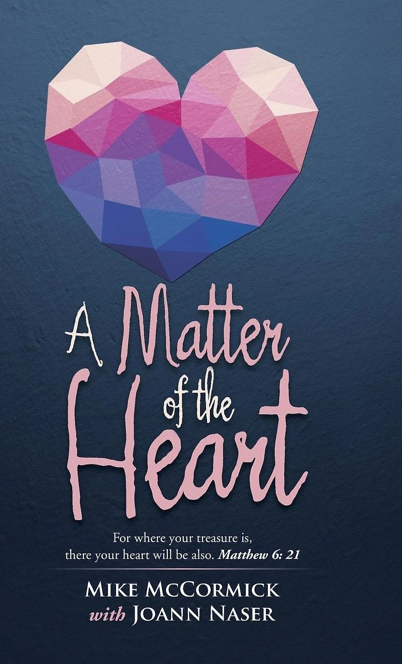 A Matter of the Heart: For where your treasure is, there heart will be also. Matthew 6: 21