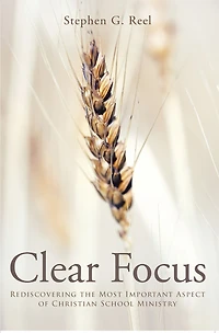 Clear Focus: Rediscovering the Most Important Aspect of Christian School Ministry