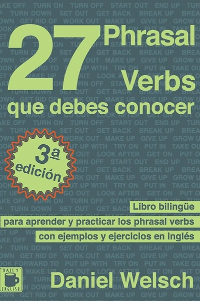 27 Phrasal Verbs Que Debes Conocer: Libro bilingÃ¯Â¿Â½e para aprender y practicar los phrasal verbs con ejemplos y ejercicios en inglÃ¯Â¿Â½s