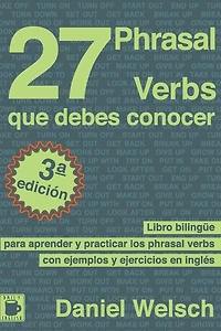 27 Phrasal Verbs Que Debes Conocer: Libro bilingÃ¯Â¿Â½e para aprender y practicar los phrasal verbs con ejemplos y ejercicios en inglÃ¯Â¿Â½s