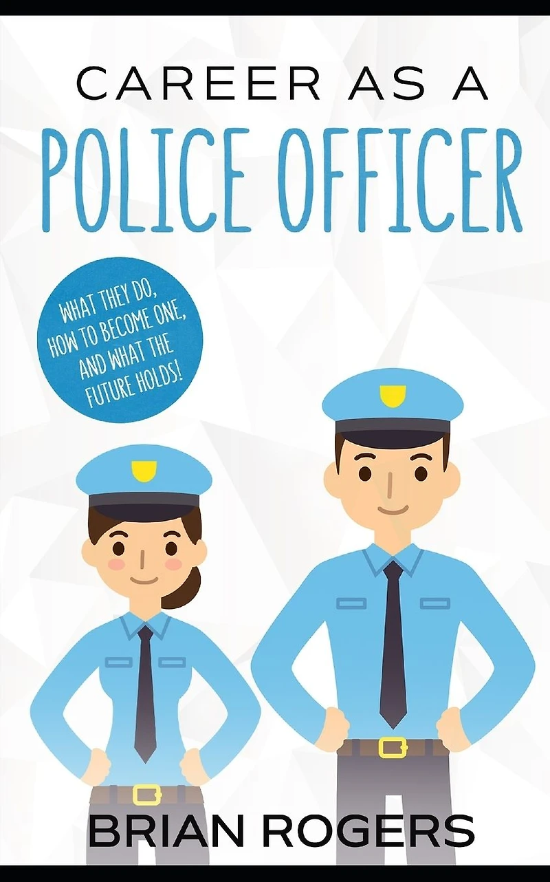 Career As a Police Officer: What They Do, How to Become One, and the Future Holds!