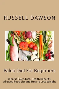Paleo Diet For Beginners :What is Diet, Health Benefits, Allowed Food List And How To Lose Weight