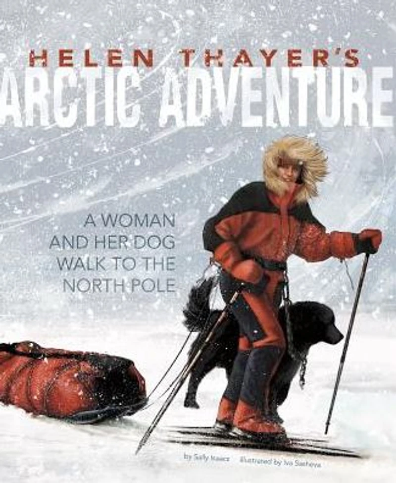 Helen Thayer's Arctic Adventure: a Woman and Dog Walk to the North Pole