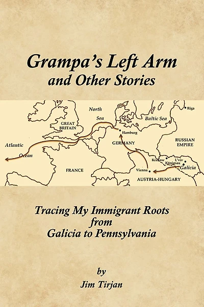 Grampa's Left Arm and Other Stories: Tracing My Immigrant Roots from Galicia to Pennsylvania