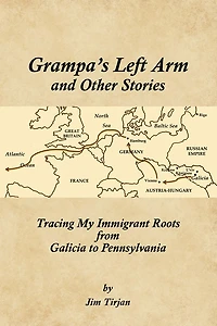 Grampa's Left Arm and Other Stories: Tracing My Immigrant Roots from Galicia to Pennsylvania