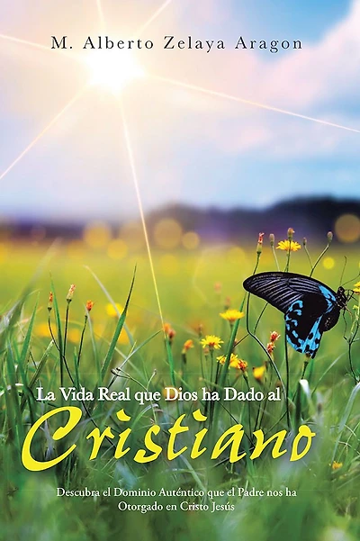 La Vida Real que Dios ha Dado al Cristiano: Descubra el Dominio Auténtico que el Padre nos ha Otorgado en Cristo Jesús