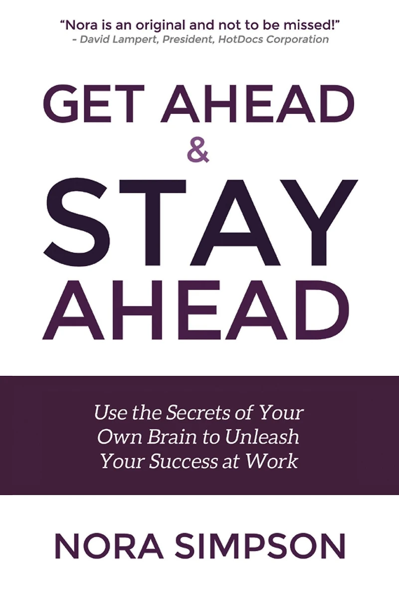 Get Ahead and Stay Ahead: Use the Secrets of Your Own Brain to Unleash Your Success at Work