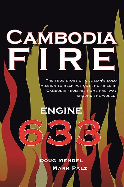 Cambodia Fire: THE TRUE STORY OF ONE'S MAN'S SOLO MISSION TO HELP PUT OUT THE FIRES IN CAMBODIA FROM HIS HOME HALF-WAY AROUND THE WORLD.