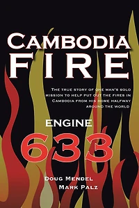 Cambodia Fire: THE TRUE STORY OF ONE'S MAN'S SOLO MISSION TO HELP PUT OUT THE FIRES IN CAMBODIA FROM HIS HOME HALF-WAY AROUND THE WORLD.