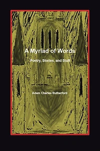 A Myriad of Words: Poetry, Stories, and Stuff