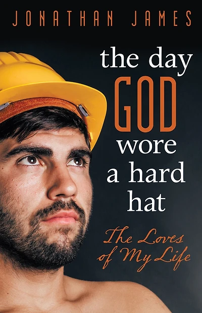 The Day God Wore a Hard Hat: Loves of My Life