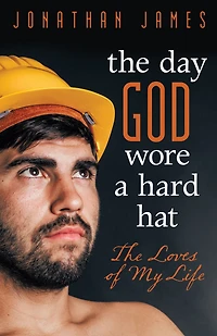 The Day God Wore a Hard Hat: Loves of My Life