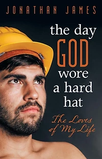 The Day God Wore a Hard Hat: Loves of My Life