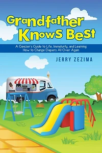 Grandfather Knows Best: A Geezer'S Guide to Life, Immaturity, and Learning How Change Diapers All over Again