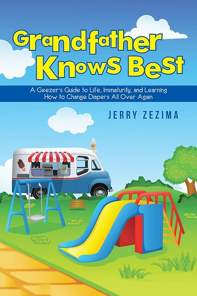 Grandfather Knows Best: A Geezer'S Guide to Life, Immaturity, and Learning How Change Diapers All over Again