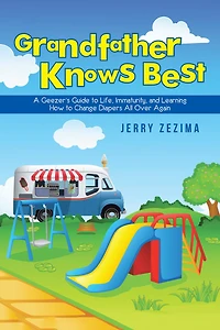 Grandfather Knows Best: A Geezer'S Guide to Life, Immaturity, and Learning How Change Diapers All over Again