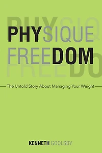 Physique Freedom: The Untold Story About Managing Your Weight