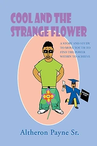 COOL AND THE STRANGE FLOWER: A STORY AND STUDY TO MOVE YOUTH TO FIND THE POWER WITH IN TO ACHIEVE