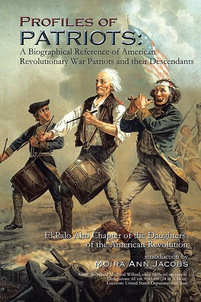 Profiles of Patriots: A Biographical Reference of American Revolutionary War Patriots and their Descendants: El Palo Alto Chapter of the Daughters of the American Revolution