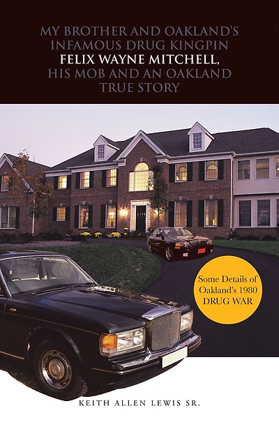 My Brother and Oakland's Infamous Drug Kingpin Felix Wayne Mitchell, His Mob and an Oakland True Story