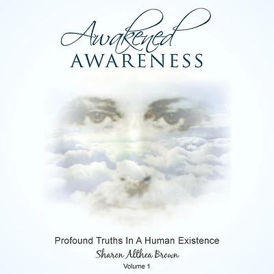 Awakened Awareness: Profound Truths In A Human Existence