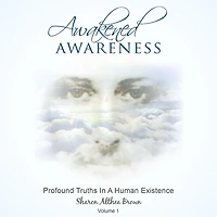 Awakened Awareness: Profound Truths In A Human Existence