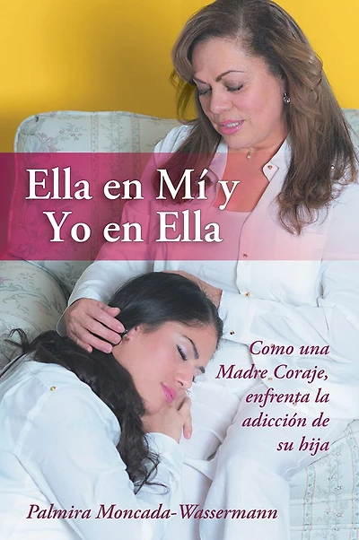 Ella en Mí y Yo en Ella: Como una Madre Coraje, enfrenta la adicción de su hija