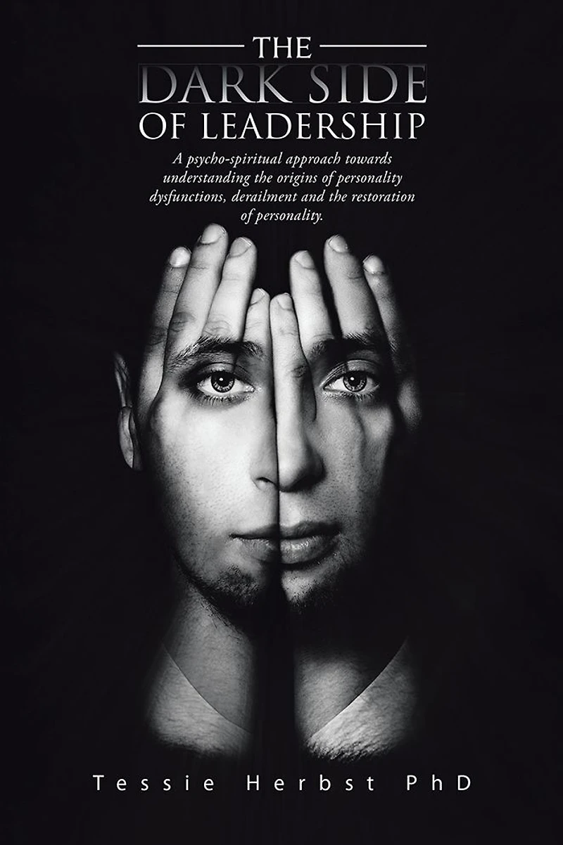 THE DARK SIDE OF LEADERSHIP: A psycho- spiritual approach towards understanding the origins of personality dysfunctions, derailment and the restoration of personality.