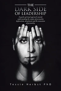 THE DARK SIDE OF LEADERSHIP: A psycho- spiritual approach towards understanding the origins of personality dysfunctions, derailment and the restoration of personality.