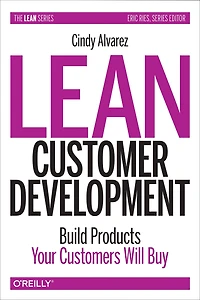 Lean Customer Development: Building Products Your Customers Will Buy
