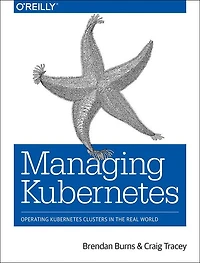 Managing Kubernetes: Operating Kubernetes Clusters the Real World