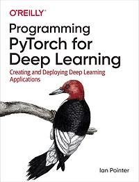 Programming PyTorch for Deep Learning: Creating and Deploying Learning Applications
