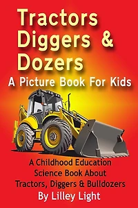 Tractors, Diggers and Dozers A Picture Book For Kids: A Childhood Education Science Book About Tractors, Diggers & Bulldozers