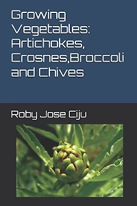 Growing Vegetables: Artichokes, Crosnes, Broccoli and Chives
