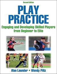 Play Practice: The Games Approach to Teaching and Coaching Sports