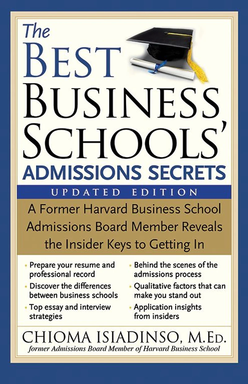 the Best Business Schools' Admissions Secrets: A Former Harvard School Board Member Reveals Insider Keys to Getting