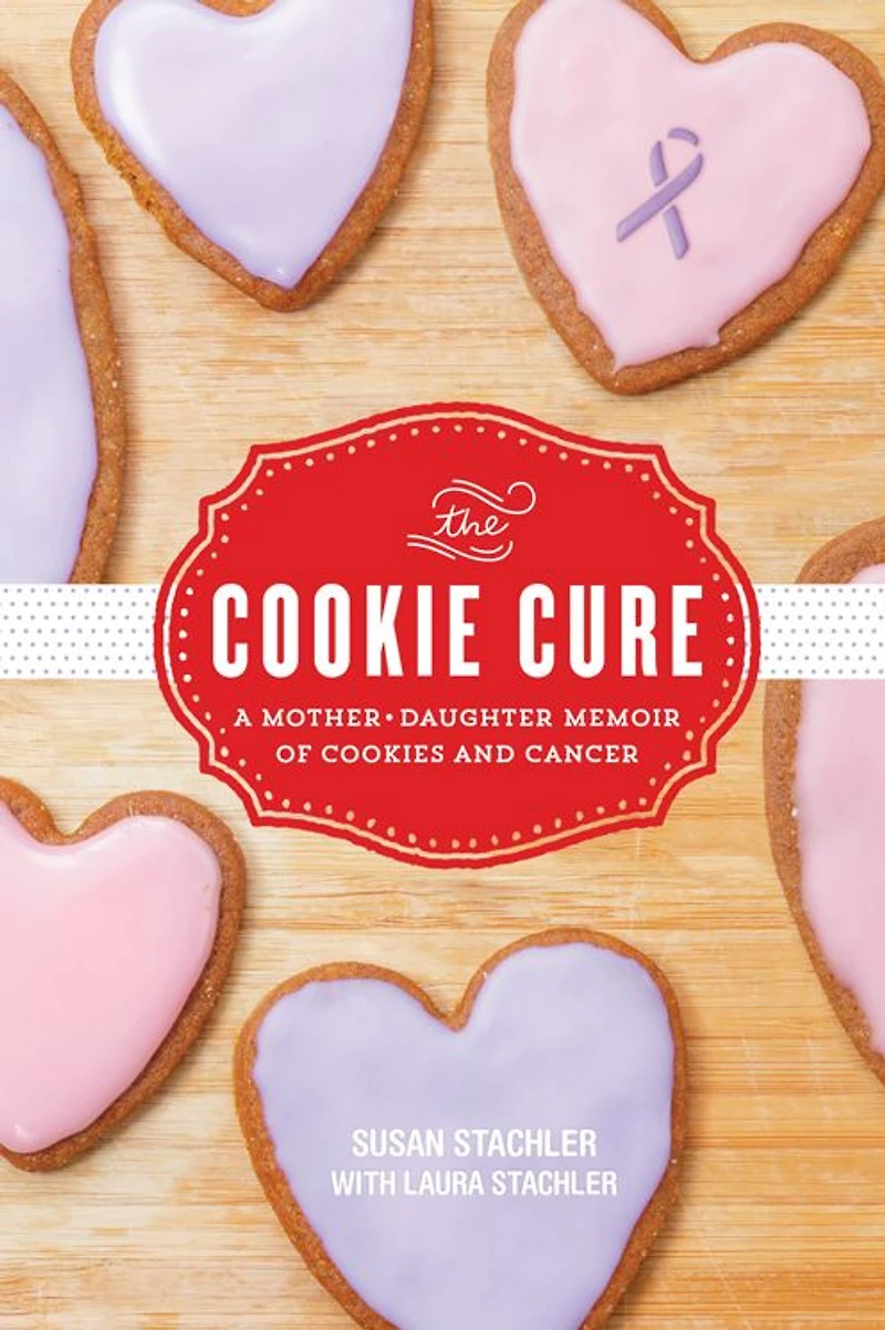 The Cookie Cure: A Mother-Daughter Memoir of Cookies and Cancer