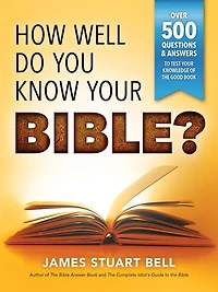 How Well Do You Know Your Bible?: Over 500 Questions and Answers to Test Knowledge of the Good Book