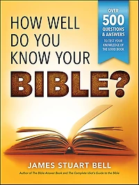 How Well Do You Know Your Bible?: Over 500 Questions and Answers to Test Knowledge of the Good Book