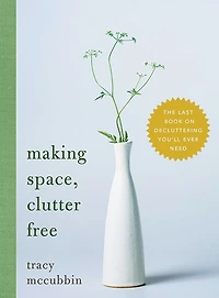 Making Space, Clutter Free: The Last Book On Decluttering You'll Ever Need