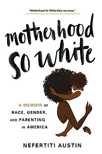 Motherhood So White: A Memoir of Race, Gender, and Parenting America
