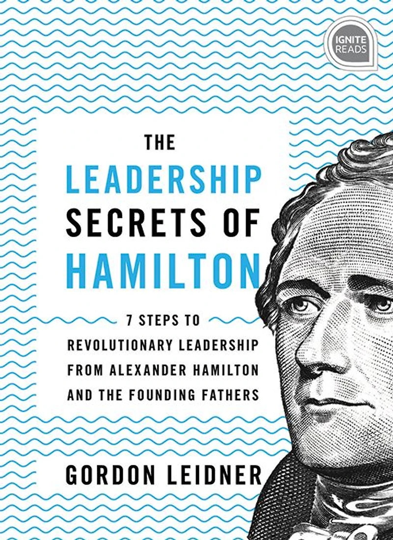 the Leadership Secrets of Hamilton: 7 Steps to Revolutionary from Alexander Hamilton and Founding Fathers