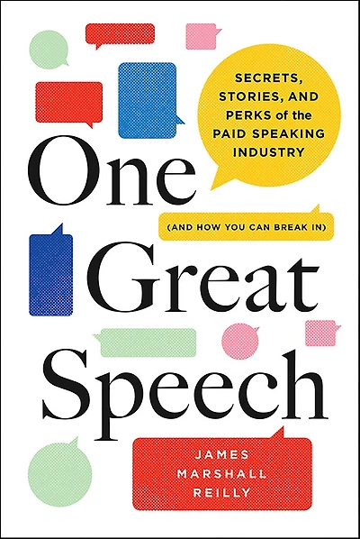 One Great Speech: Secrets, Stories, and Perks of the Paid Speaking Industry (And How You Can Break In)