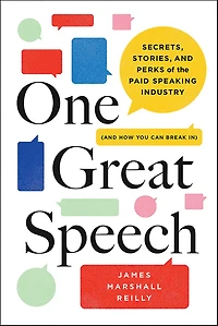 One Great Speech: Secrets, Stories, and Perks of the Paid Speaking Industry (And How You Can Break In)
