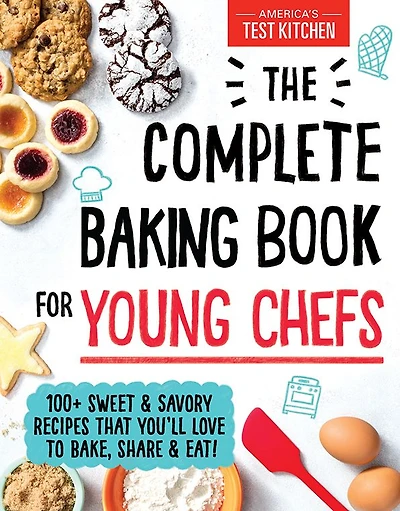 The Complete Baking Book for Young Chefs: 100+ Sweet and Savory Recipes that You'll Love to Bake, Share Eat!