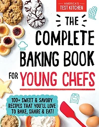 The Complete Baking Book for Young Chefs: 100+ Sweet and Savory Recipes that You'll Love to Bake, Share Eat!