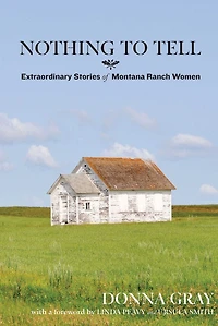 Nothing to Tell: Extraordinary Stories of Montana Ranch Women