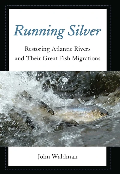 Running Silver: Restoring Atlantic Rivers And Their Great Fish Migrations